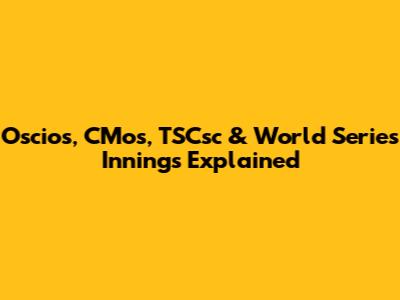 Oscios, CMos, TSCsc & World Series Innings Explained