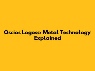 Oscios Logosc: Metal Technology Explained