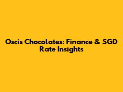 Oscis Chocolates: Finance & SGD Rate Insights