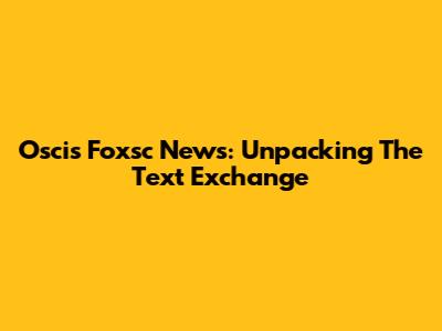 Oscis Foxsc News: Unpacking The Text Exchange