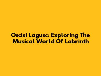 Oscisi Lagusc: Exploring The Musical World Of Labrinth