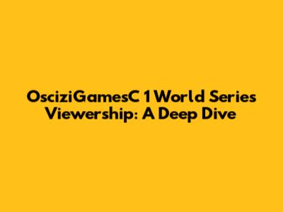OsciziGamesC 1 World Series Viewership: A Deep Dive
