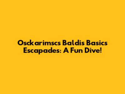 Osckarimsc's Baldi's Basics Escapades: A Fun Dive!
