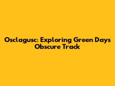 Osclagusc: Exploring Green Day's Obscure Track