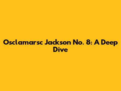 Osclamarsc Jackson No. 8: A Deep Dive