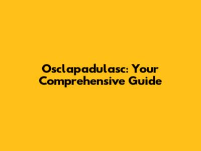 Osclapadulasc: Your Comprehensive Guide