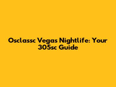 Osclassc Vegas Nightlife: Your 305sc Guide