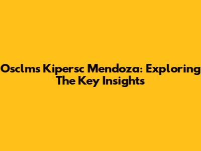 Osclms Kipersc Mendoza: Exploring The Key Insights