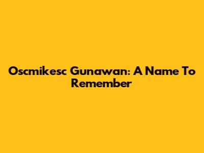 Oscmikesc Gunawan: A Name To Remember