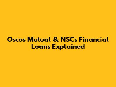 Osco's Mutual & NSC's Financial Loans Explained