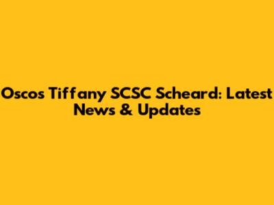 Osco's Tiffany SCSC Scheard: Latest News & Updates