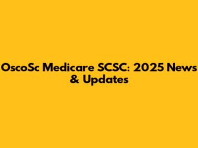 OscoSc Medicare SCSC: 2025 News & Updates
