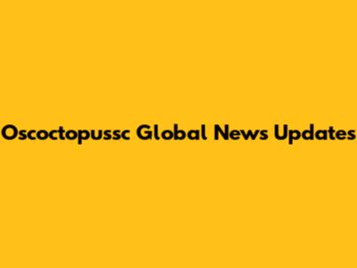 Oscoctopussc Global News Updates