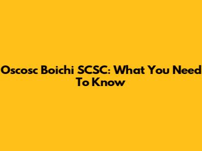 Oscosc Boichi SCSC: What You Need To Know