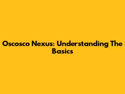 Oscosco Nexus: Understanding The Basics