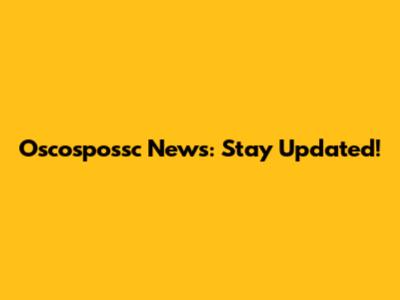 Oscospossc News: Stay Updated!