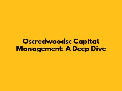 Oscredwoodsc Capital Management: A Deep Dive