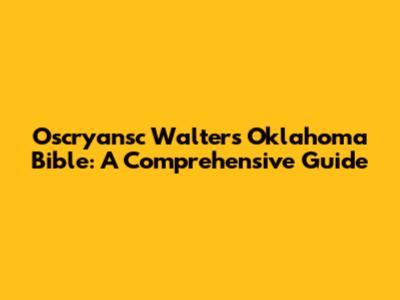 Oscryansc Walters Oklahoma Bible: A Comprehensive Guide