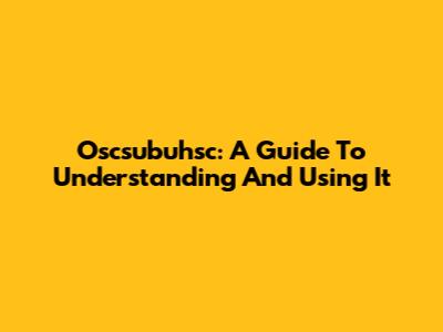 Oscsubuhsc: A Guide To Understanding And Using It