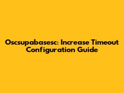 Oscsupabasesc: Increase Timeout Configuration Guide