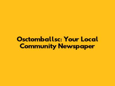 Osctomballsc: Your Local Community Newspaper