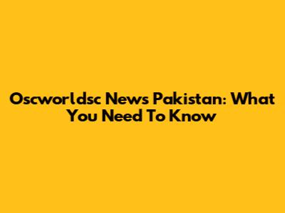 Oscworldsc News Pakistan: What You Need To Know