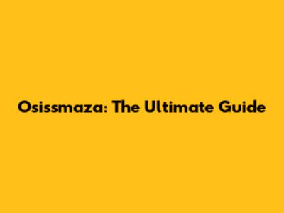 Osissmaza: The Ultimate Guide
