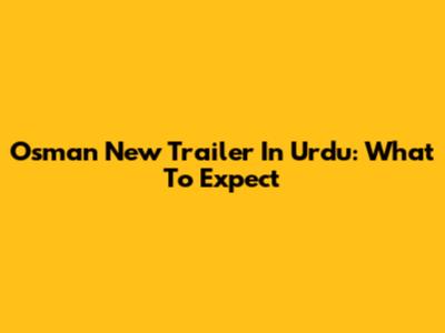 Osman New Trailer In Urdu: What To Expect