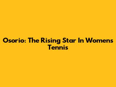 Osorio: The Rising Star In Women's Tennis