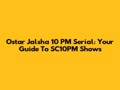 Ostar Jalsha 10 PM Serial: Your Guide To SC10PM Shows
