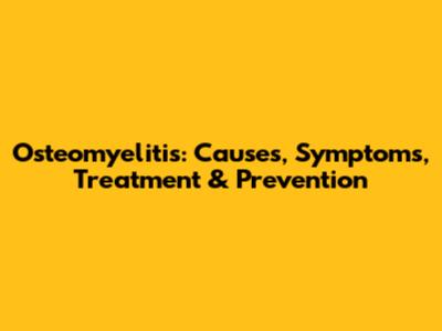 Osteomyelitis: Causes, Symptoms, Treatment & Prevention