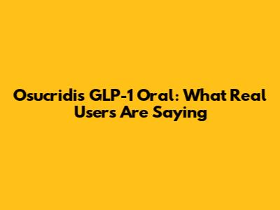 Osucridis GLP-1 Oral: What Real Users Are Saying