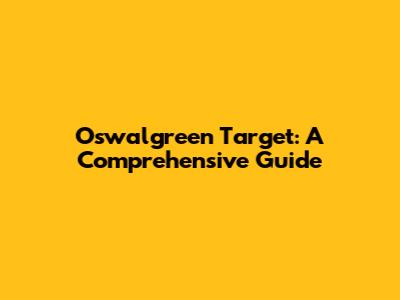 Oswalgreen Target: A Comprehensive Guide