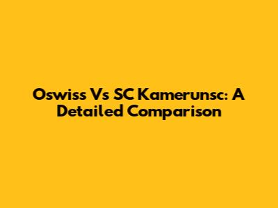 Oswiss Vs SC Kamerunsc: A Detailed Comparison