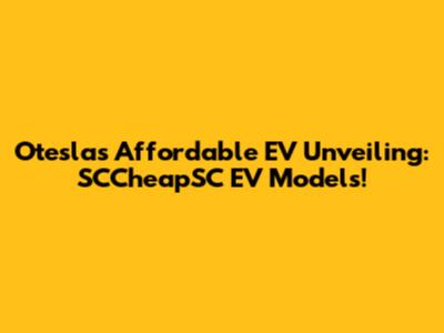 Otesla's Affordable EV Unveiling: SCCheapSC EV Models!
