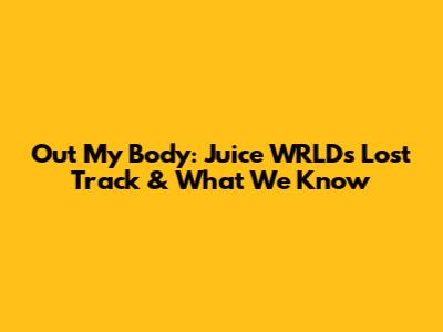 Out My Body: Juice WRLD's Lost Track & What We Know