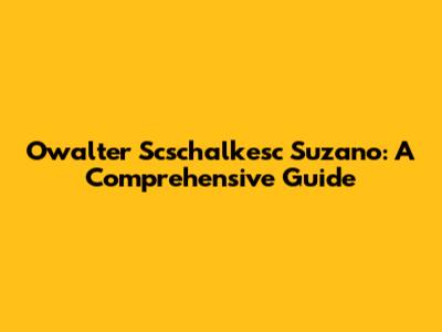 Owalter Scschalkesc Suzano: A Comprehensive Guide