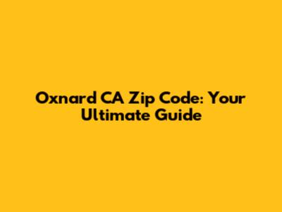 Oxnard CA Zip Code: Your Ultimate Guide