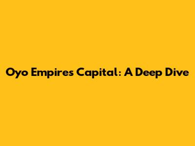 Oyo Empire's Capital: A Deep Dive