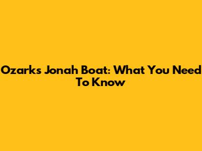 Ozark's Jonah Boat: What You Need To Know