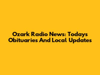 Ozark Radio News: Today's Obituaries And Local Updates
