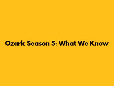 Ozark Season 5: What We Know