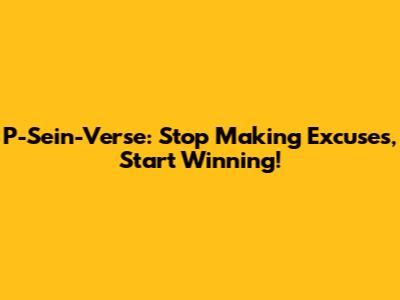 P-Sein-Verse: Stop Making Excuses, Start Winning!