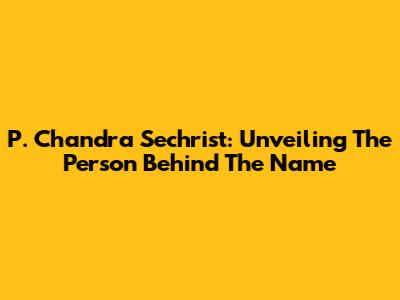 P. Chandra Sechrist: Unveiling The Person Behind The Name
