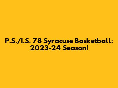 P.S./I.S. 78 Syracuse Basketball: 2023-24 Season!