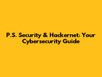 P.S. Security & Hackernet: Your Cybersecurity Guide