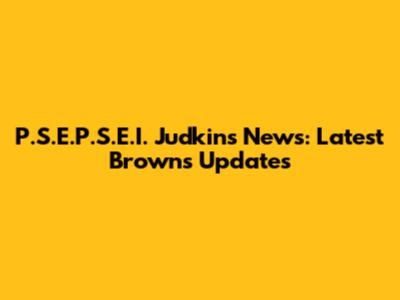 P.S.E.P.S.E.I. Judkins News: Latest Browns Updates