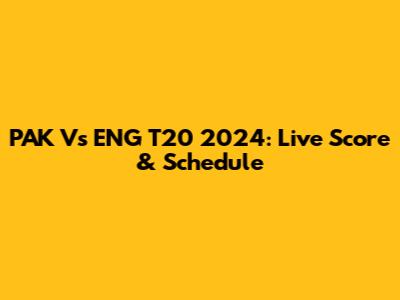 PAK Vs ENG T20 2024: Live Score & Schedule