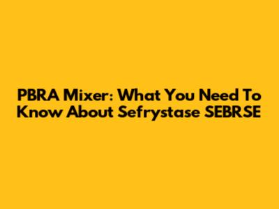 PBRA Mixer: What You Need To Know About Sefrystase SEBRSE