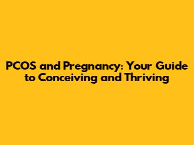 PCOS and Pregnancy: Your Guide to Conceiving and Thriving